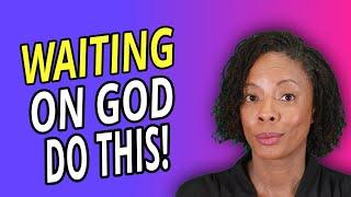 The UNEXPECTED thing you MUST do while Waiting on God