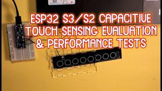 ESP32 S3 / S2 CAPACITIVE TOUCH SENSING EVALUATION & PERFORMANCE TESTS