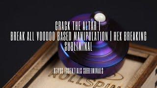 Crack the Altar  | Break All V*odoo Based Manipulation | Hex Breaking Subliminal