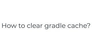 How to clear gradle cache?