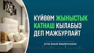 Күйөөм #жыныстык катнаш кылабыз деп мажбурлайт | ️ Бакай Мамбетказиев