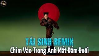 TÁI SINH - Tùng Dương x ACV Remix | Chìm Vào Trong Ánh Mắt Đắm Đuối Remix TikTok | Nhạc Hot TikTok