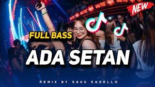 DJ ADA SETAN FULL BASS‼️VIRAL TIK TOK SAUU SASELLO Nwrmxx 2k24