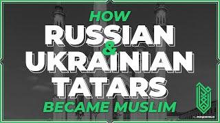 How (Russian & Ukrainian) Tatars Became Muslim