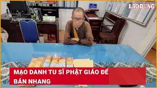 Mạo danh tu sĩ Phật giáo để bán nhang| Báo Lao Động