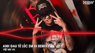 Anh Đau Từ Lúc Em Đi Remix Full - Ngày Đó Anh Ngỡ Chỉ Là Lời Nói Remix - Nhạc Trẻ Remix Tiktok 2025