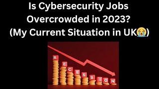 Is Cybersecurity Jobs Overcrowded in 2023? (My Current Situation in UK)