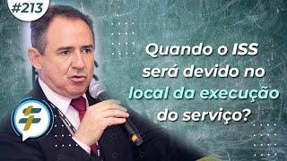 #213: Quando o ISS será devido no local da execução do serviço?