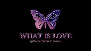 WHAT IS LOVE | rpl.bubatbuom x msmy 'OFFICIAL MV LYRIC'