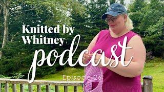 Knitted by Whitney Podcast Ep 26 -- I finally have a finished project for myself! 