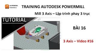 Training Autodesk PowerMill 2019 | Mill 3 Axis - Lập trình phay 3 trục | Bài 16 (Video 16)