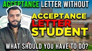 Acceptance Letter  and  Without Acceptance letter students . What Should you have to do?