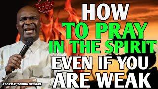 HOW TO PRAY IN THE SPIRIT EVEN IF YOU ARE WEAK | APOSTLE JOSHUA SELMAN