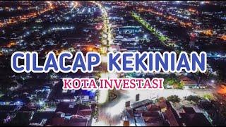 CILACAP KEKINIAN KOTA TUJUAN INVESTOR