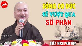 Sống Có Đức Sẽ Vượt Qua Số Phận  - Pháp Thoại Thầy Thích Pháp Hòa