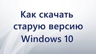 Как скачать старую версию Windows 10