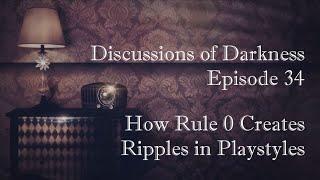 Discussions of Darkness, Episode 34: How Rule 0 Creates Ripples In Playstyles