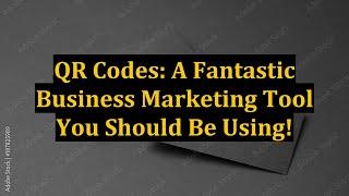 QR Codes: A Fantastic Business Marketing Tool You Should Be Using!