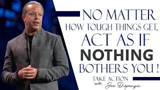 Learn To Act As If Nothing Bothers You - Joe Dispenza Motivation