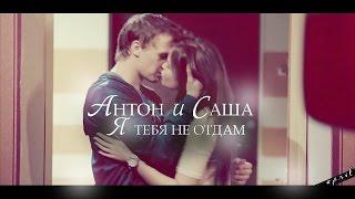 Антон и Саша |  я тебя не отдам