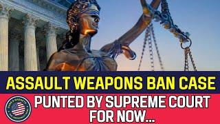 Concerning? Supreme Court Punts Assault Weapons Ban Case…For Now