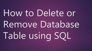 Learn How to Delete or Remove Database Table using SQL