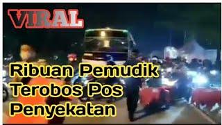 Viral Pemudik jebol pos penyekatan, Ribuan Pemudik terobos Pos penyekatan