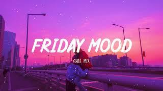 Friday Mood ~ Chill Vibes ~ English songs chill vibes music playlist