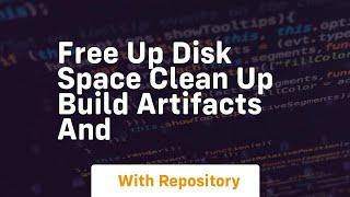 Free up disk space Clean up build artifacts and