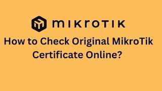 How to Check Original MikroTik Certificate Online?