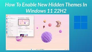How To Enable New Hidden Themes In Windows 11 22H2