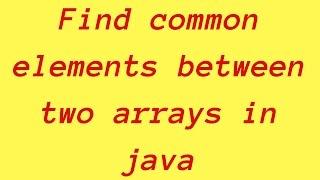 How to find common elements between two arrays in java