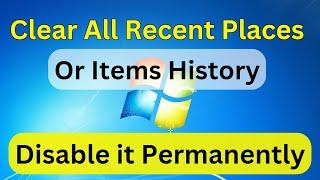 How To Delete Recent Places/Items History In Windows 7 | Disable Recent Places Permanently [Easily]