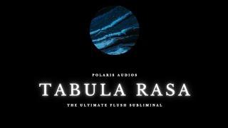 TABULA RASA | The Ultimate Flush Subliminal