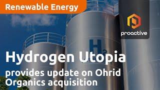 Hydrogen Utopia International CEO provides update on Ohrid Organics acquisition; future plans