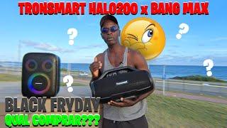 Tronsmart Halo200 x BANG MAX   BLACK FRYDAY qual comprar?