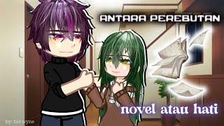 Antara Perebutan Novel Atau Hati || Gacha club indonesia