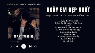 [Có lời] Vì Ngày Em Đẹp Nhất Là Ngày Anh Mất Em Lofi  Nhạc Lofi Chill Top Xu Hướng Triệu View 2023