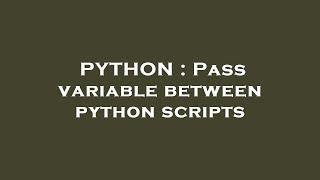 PYTHON : Pass variable between python scripts