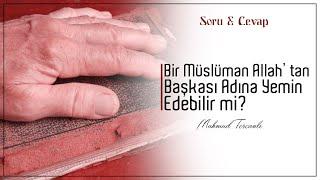 Bir Müslüman Allah'tan Başkası Adına Yemin Edebilir mi? |Soru & Cevap