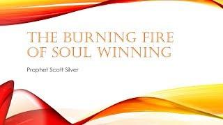 The Burning Fire of Soul Winning | Prophet Scott Silver