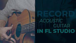 How to Record Acoustic Guitar in FL Studio (the EASY way)