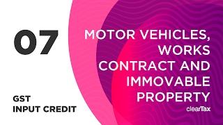 GST Input Credit Tutorial 07 - Motor Vehicles, Works Contract and Immovable Property