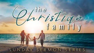 The Christian Family Part 14 - Pastor Stacey Shiflett