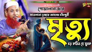 মৃত্যুর ভয়ংকর ওয়াজ || মাওলানা নেছার আহমদ চাঁদপুরী ২০২৪ || বাংলা নতুন ওয়াজ ২০২৪|Bangla new waz 2024