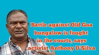 @Mankulem_GOA: Battle against Old Goa bungalow is fought in the courts: activist Anthony D'Silva.