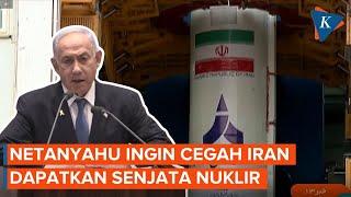 Netanyahu Berniat Gagalkan Iran Bikin Senjata Nuklir