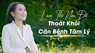 Làm Thế Nào Để Thoát Khỏi Căn Bệnh Tâm Lý | Hương Lê Official