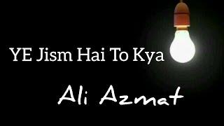 Ye Jism Hai To Kya (Lyrics) Ali Azmat