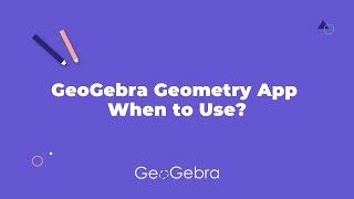 GeoGebra Geometry App: When to Use?